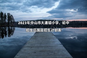 2023年中山市大涌鎮(zhèn)小學(xué)、初中招生范圍及招生計(jì)劃表