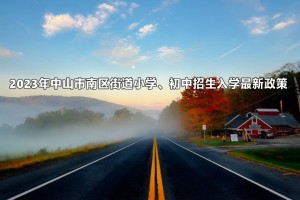 2023年中山市南區(qū)街道小學(xué)、初中招生入學(xué)最新政策