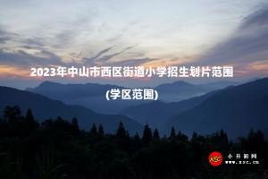 2023年中山市西區(qū)街道小學(xué)招生劃片范圍(學(xué)區(qū)范圍)