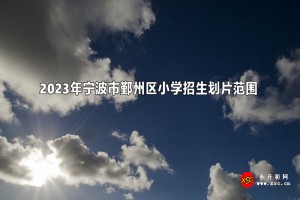 2023年寧波市鄞州區(qū)小學(xué)招生服務(wù)地段(招生劃片范圍)