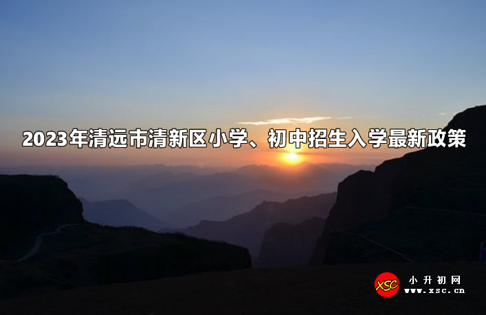 2023年清遠(yuǎn)市清新區(qū)小學(xué)、初中招生入學(xué)最新政策.jpg