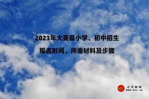 2023年大英縣小學(xué)、初中招生報(bào)名時(shí)間、所需材料及步驟