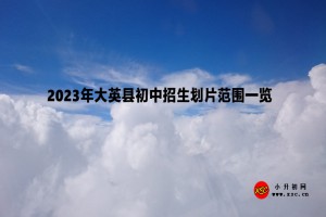 2023年大英縣初中招生劃片范圍一覽