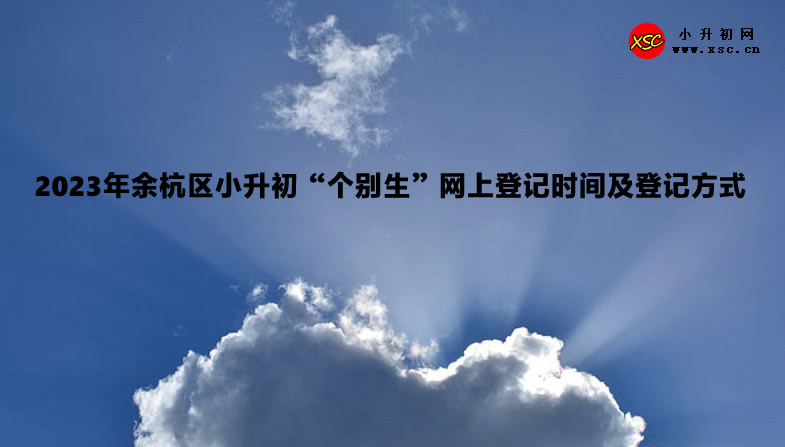 2023年余杭區(qū)小升初“個(gè)別生”網(wǎng)上登記時(shí)間及登記方式.jpg