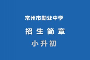 2023年常州市勤業(yè)中學(xué)小升初招生簡(jiǎn)章(附招生范圍)