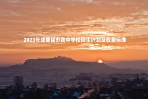 2023年成都民辦高中學(xué)校招生計(jì)劃及收費(fèi)標(biāo)準(zhǔn)一覽