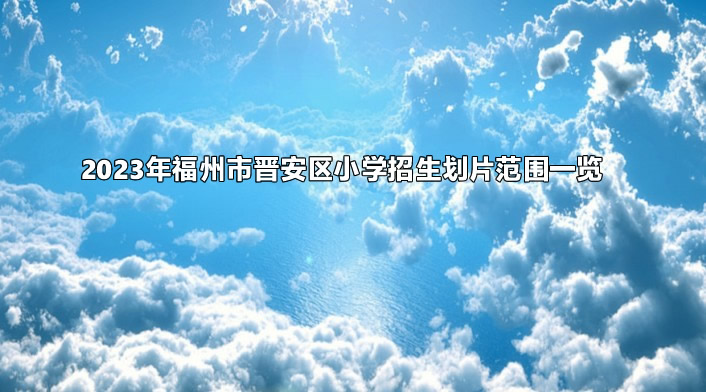 2023年福州市晉安區(qū)小學(xué)招生劃片范圍一覽.jpg