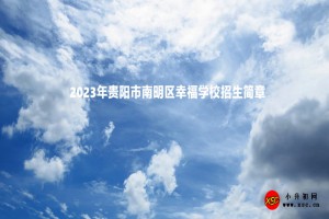 2023年貴陽(yáng)市南明區(qū)幸福學(xué)校招生簡(jiǎn)章及收費(fèi)標(biāo)準(zhǔn)(小學(xué)部、初中部)