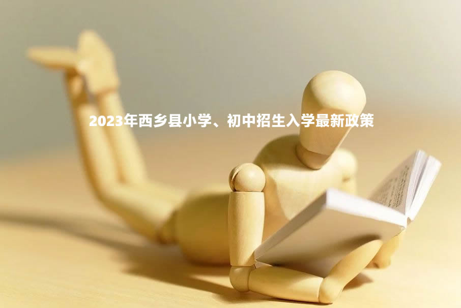 2023年西鄉(xiāng)縣小學(xué)、初中招生入學(xué)最新政策.jpg