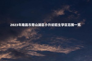 2023年南昌市青山湖區(qū)小升初招生學區(qū)范圍一覽