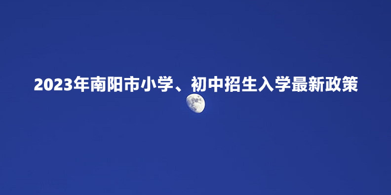 2023年南陽市小學、初中招生入學最新政策.jpg