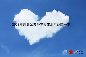 2023年鳳縣公辦小學招生劃片范圍一覽