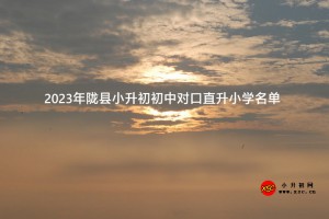 2023年隴縣小升初初中對口直升小學(xué)名單一覽