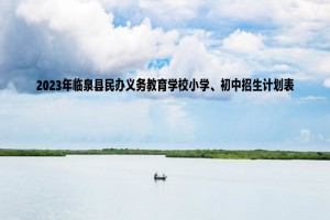 2023年臨泉縣民辦義務(wù)教育學(xué)校小學(xué)、初中招生計(jì)劃表