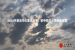 2023年淮北市杜集區(qū)小學(xué)、初中招生入學(xué)最新政策