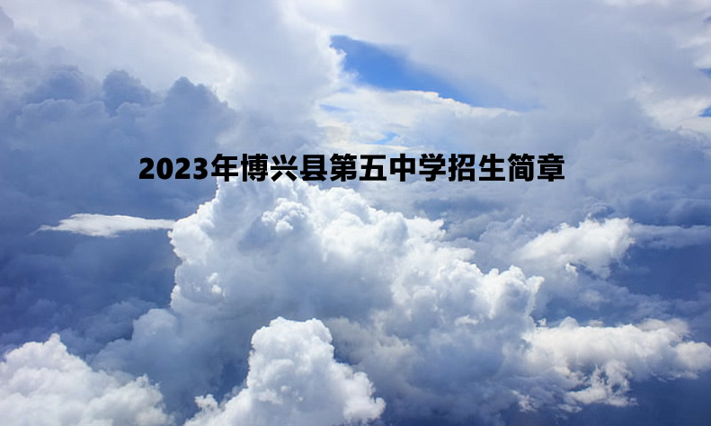 2023年博興縣第五中學招生簡章.jpg