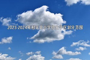 2023-2024年利辛縣小學(xué)招生學(xué)區(qū)劃分范圍一覽