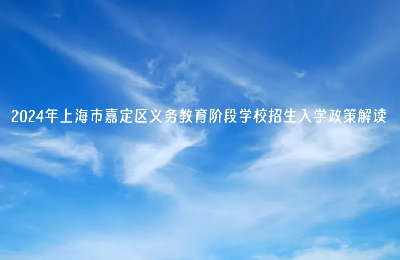 2024年上海市嘉定區(qū)義務(wù)教育階段學(xué)校招生入學(xué)政策解讀