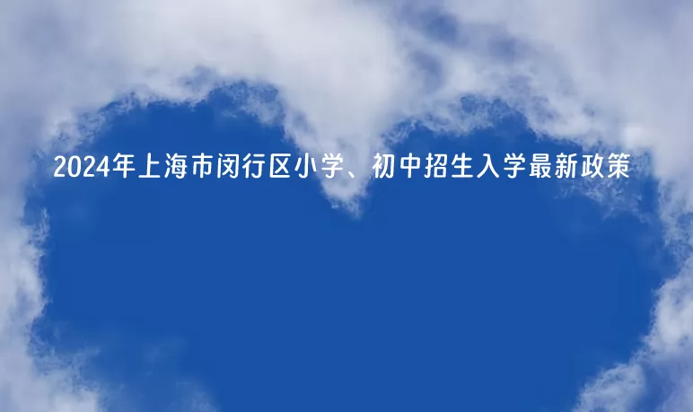 2024年上海市閔行區(qū)小學(xué)、初中招生入學(xué)最新政策