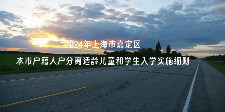 2024年上海市嘉定區(qū)本市戶(hù)籍人戶(hù)分離適齡兒童和學(xué)生入學(xué)實(shí)施細(xì)則