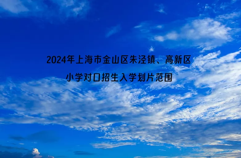 2024年上海市金山區(qū)朱涇鎮(zhèn)、高新區(qū)小學(xué)對(duì)口招生入學(xué)劃片范圍