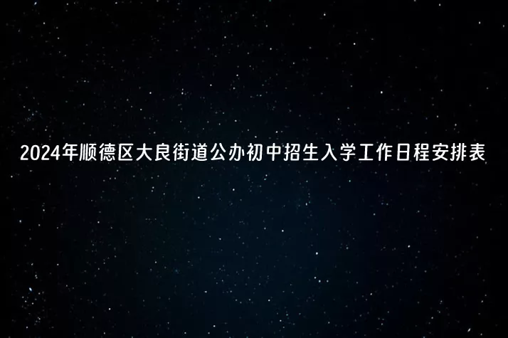 2024年順德區(qū)大良街道公辦初中招生入學(xué)工作日程安排表