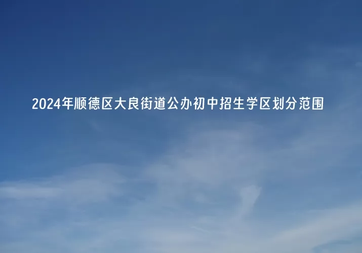 2024年順德區(qū)大良街道公辦初中招生學(xué)區(qū)劃分范圍一覽