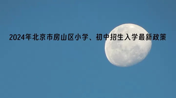 2024年北京市房山區(qū)小學、初中招生入學最新政策