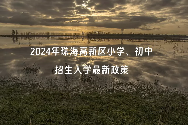 2024年珠海高新區(qū)小學(xué)、初中招生入學(xué)最新政策