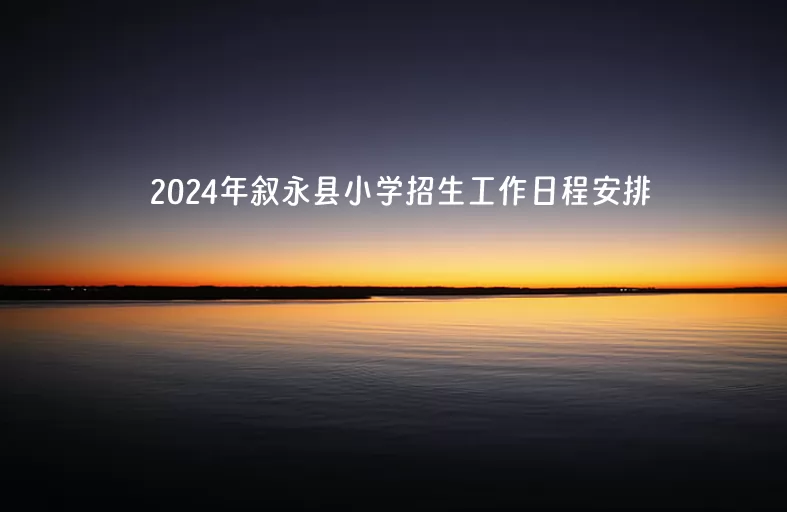 2024年敘永縣小學(xué)招生工作日程安排及詳細(xì)流程說(shuō)明.jpg