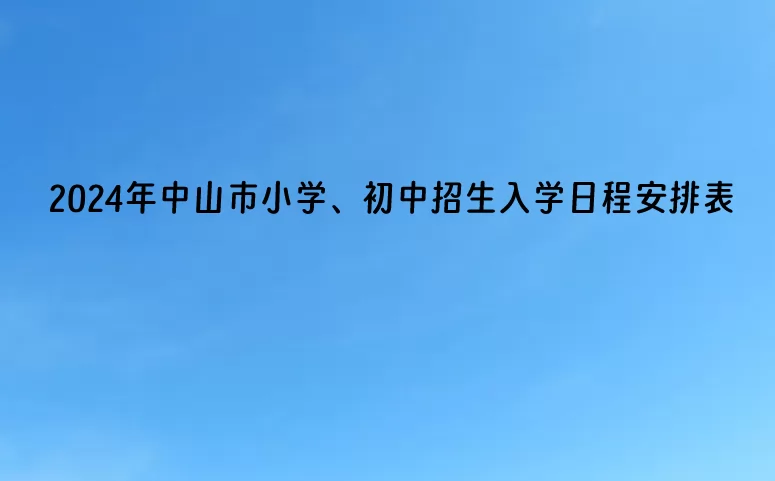 2024年中山市小學(xué)、初中招生入學(xué)日程安排表