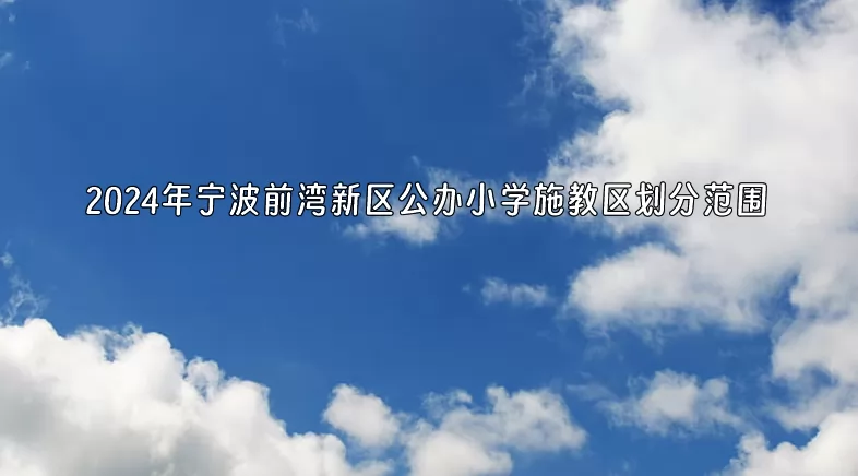 2024年寧波前灣新區(qū)公辦小學(xué)施教區(qū)劃分范圍一覽