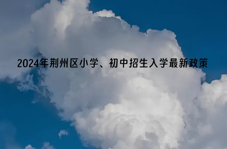 2024年荊州區(qū)小學、初中招生入學最新政策.jpg