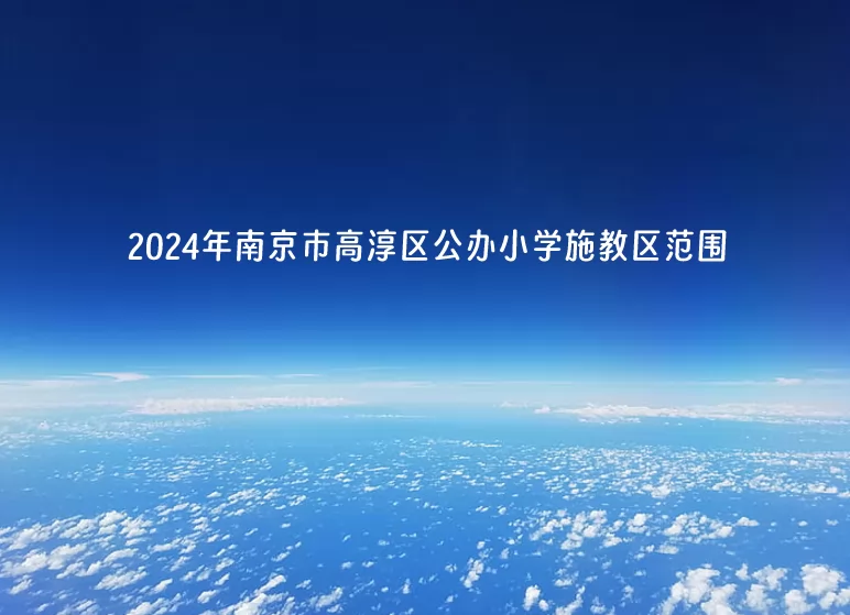 2024年南京市高淳區(qū)公辦小學(xué)施教區(qū)范圍(學(xué)區(qū)劃分范圍)