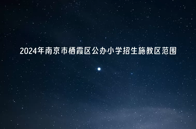 2024年南京市棲霞區(qū)公辦小學(xué)招生施教區(qū)范圍(學(xué)區(qū)劃分范圍)