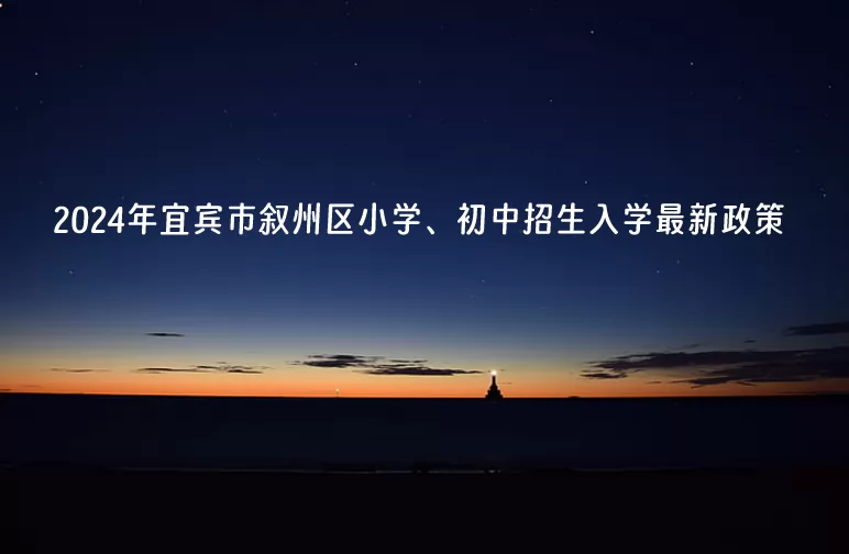 2024年宜賓市敘州區(qū)小學、初中招生入學最新政策.jpg