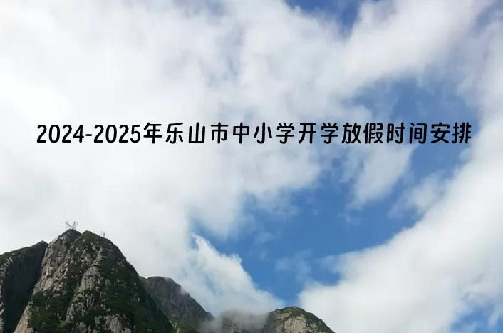 2024-2025年樂山市中小學開學放假時間安排(校歷)