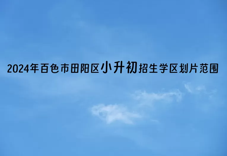 2024年百色市田陽(yáng)區(qū)小升初招生學(xué)區(qū)劃片范圍一覽.jpg