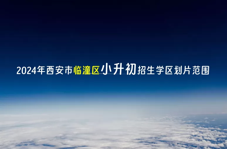 2024年西安市臨潼區(qū)小升初招生學區(qū)劃片范圍一覽表