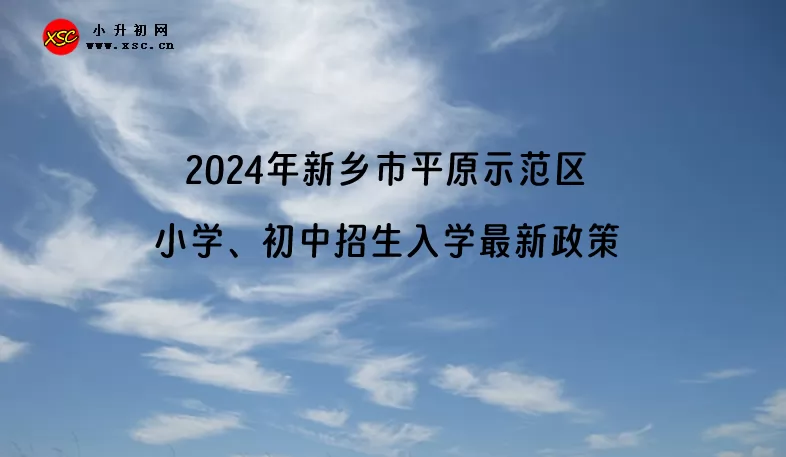 2024年新鄉(xiāng)市平原示范區(qū)小學、初中招生入學最新政策(含招生日程)