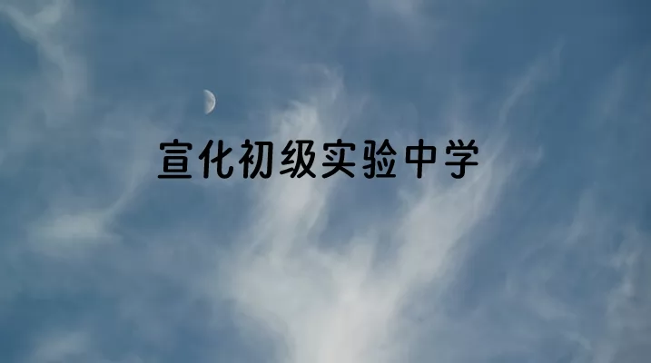 宣化初級實驗中學(xué)收費標(biāo)準(zhǔn)(學(xué)費)及學(xué)校簡介