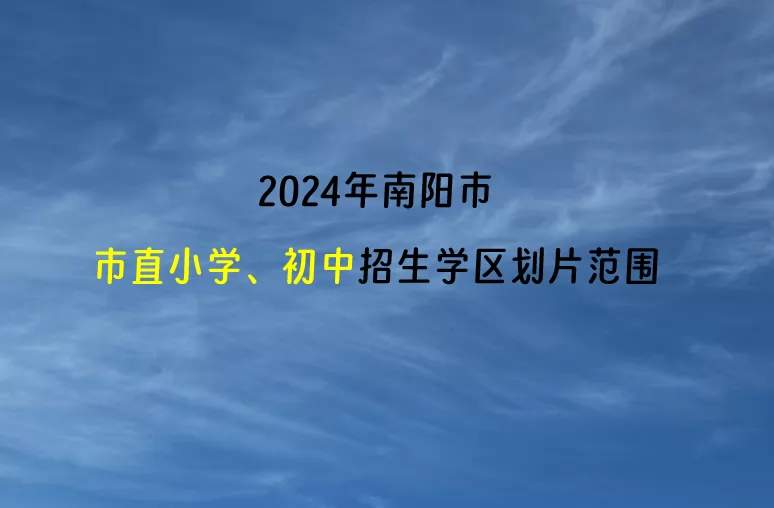 2024年南陽市市直小學(xué)、初中招生學(xué)區(qū)劃片范圍一覽