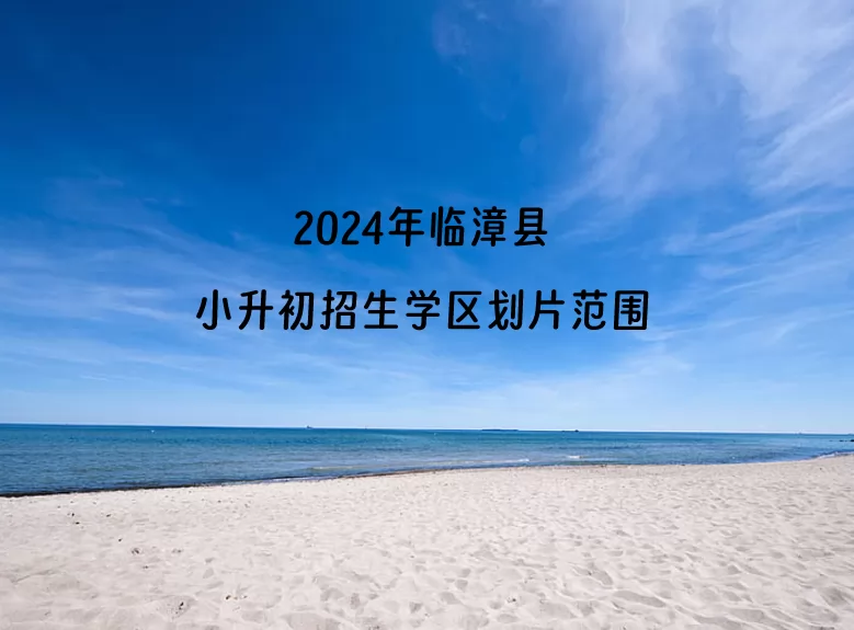 2024年臨漳縣小升初招生學(xué)區(qū)劃片范圍一覽.jpg