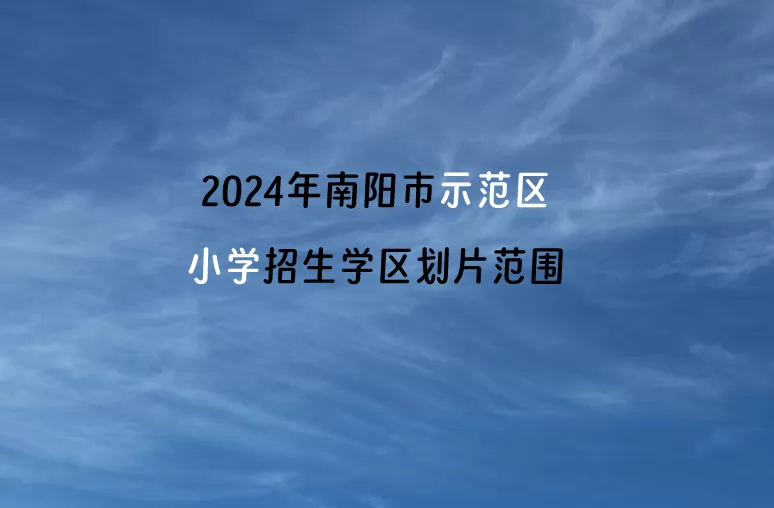 2024年南陽市示范區(qū)小學(xué)招生學(xué)區(qū)劃片范圍一覽