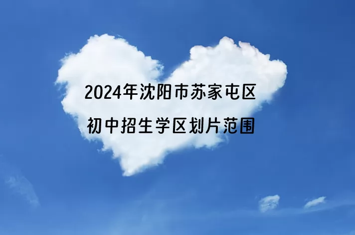 2024年沈陽市蘇家屯區(qū)初中招生學(xué)區(qū)劃片范圍一覽