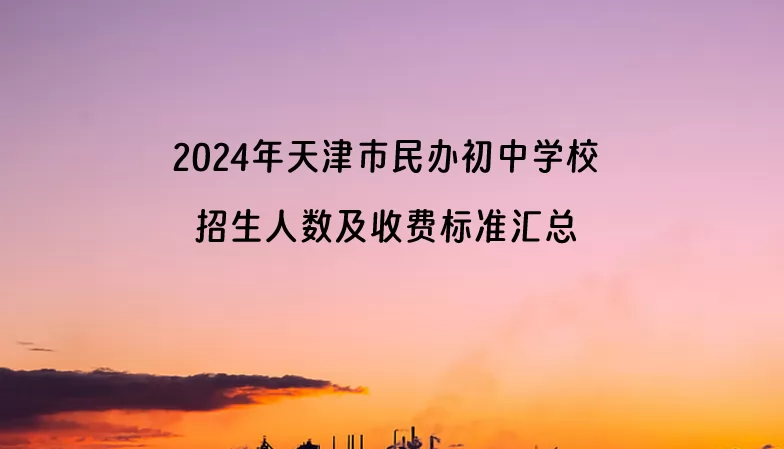 2024年天津市民辦初中學校招生人數(shù)及收費標準匯總