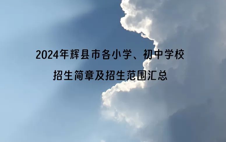 2024年輝縣市各小學(xué)、初中學(xué)校招生簡章及招生范圍匯總.jpg