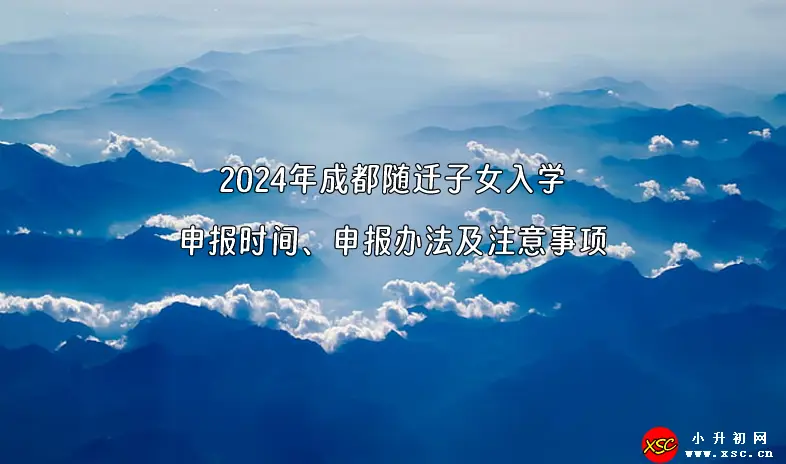 2024年成都隨遷子女入學(xué)申報(bào)時(shí)間、申報(bào)辦法及注意事項(xiàng)